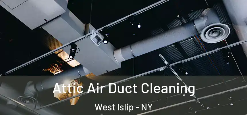  Attic Air Duct Cleaning West Islip - NY