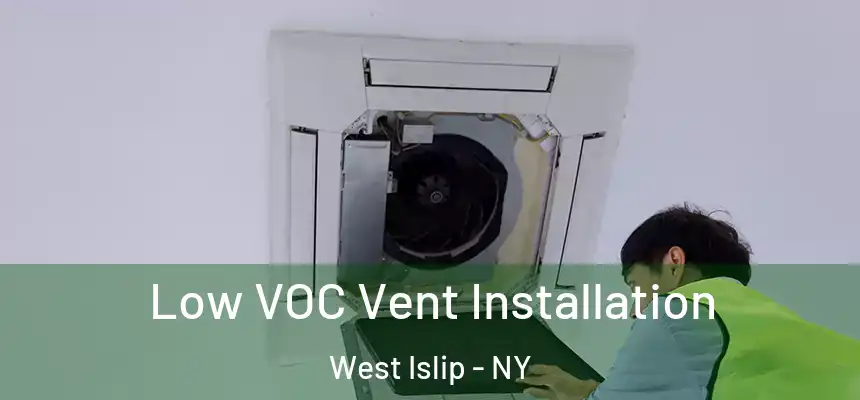  Low VOC Vent Installation West Islip - NY