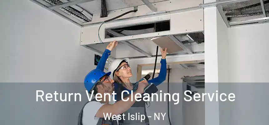 Return Vent Cleaning Service West Islip - NY