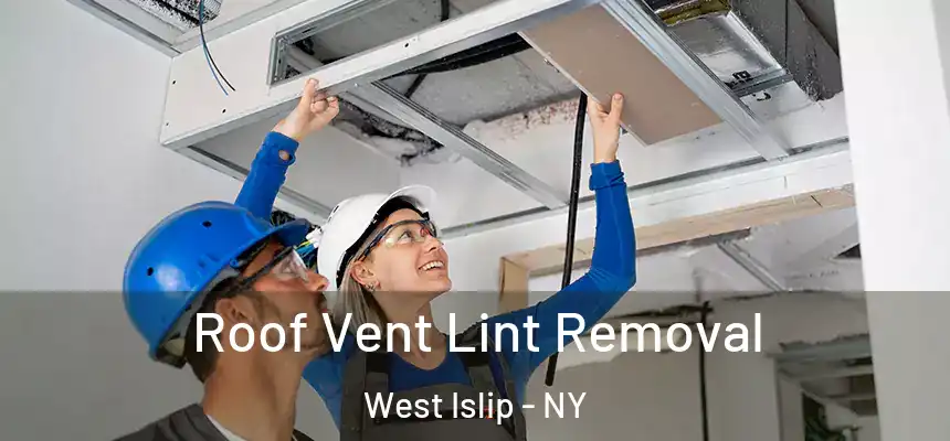 Roof Vent Lint Removal West Islip - NY