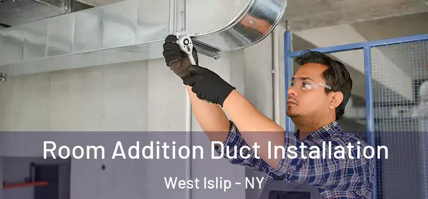  Room Addition Duct Installation West Islip - NY
